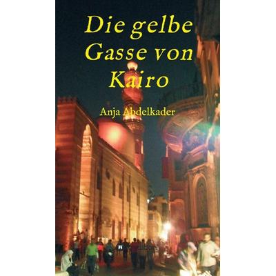 Die gelbe Gasse von Kairo, Gebundene Ausgabe von Anja Abdelkader, Tredition, 978-3-7345-4136-0