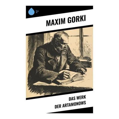 Das Werk der Artamonows, Taschenbuch von Maxim Gorki, Sharp Ink, 978-80-283-7760-1