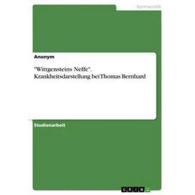 'Wittgensteins Neffe'. Krankheitsdarstellung bei Thomas Bernhard, Taschenbuch von Anonym, GRIN, 978-3-668-21563-4