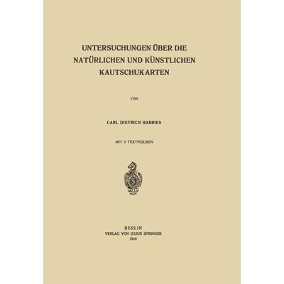 Untersuchungen über die Natürlichen und Künstlichen Kautschukarten, Taschenbuch von Carl Dietrich Harries, Springer Berlin, 978-3-642-98603-1