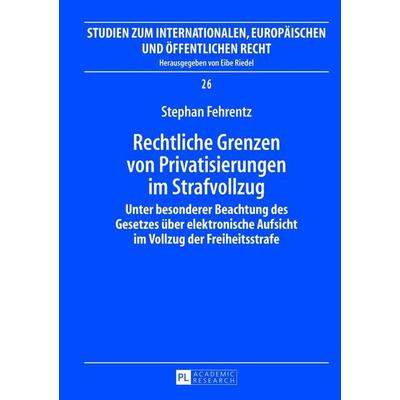 Rechtliche Grenzen von Privatisierungen im Strafvollzug, Gebundene Ausgabe von Stephan Fehrentz, Peter Lang GmbH, Internationaler Verlag der