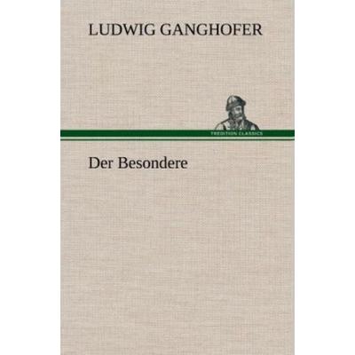 Der Besondere, Gebundene Ausgabe von Ludwig Ganghofer, Tredition, 978-3-8472-4937-5