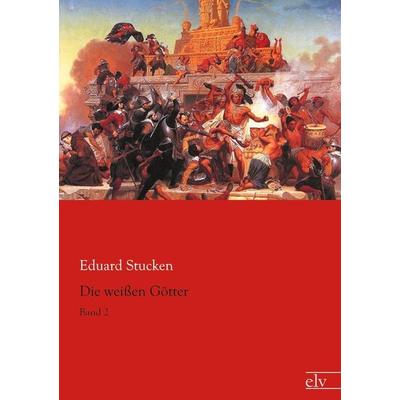 Die weißen Götter, Taschenbuch von Eduard Stucken, Europäischer Literaturverlag, 978-3-86267-813-6