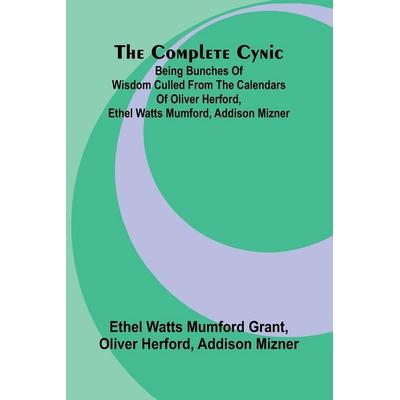 The Complete Cynic; Being Bunches Of Wisdom Culled From The Calendars Of Oliver Herford, Ethel Watts Mumford, Addison Mizner, Taschenbuch von Ethel
