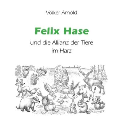 Felix Hase und die Allianz der Tiere im Harz, Taschenbuch von Volker Arnold, Tredition, 978-3-347-17376-7