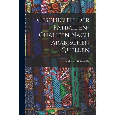 Geschichte der Fatimiden-Chalifen nach Arabischen Quellen, Taschenbuch von Ferdinand Wüstenfeld, Legare Street Press, 978-1-01-860190-8