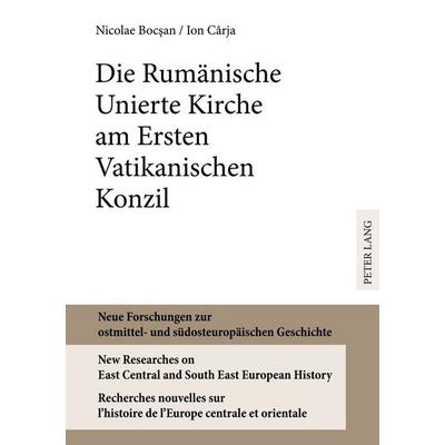 Die Rumänische Unierte Kirche am Ersten Vatikanischen Konzil, Gebundene Ausgabe von Nicolae Bocsan,Ion Carja, Peter Lang GmbH, Internationaler Verlag