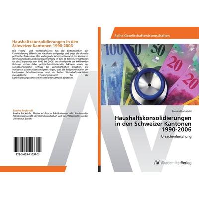 Haushaltskonsolidierungen in den Schweizer Kantonen 1990-2006, Taschenbuch von Sandra Ruckstuhl, AV Akademikerverlag, 978-3-639-41037-2