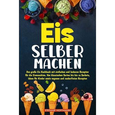 Eis selber machen, Gebundene Ausgabe von Stefanie Hoffmann, Tolino media, 978-3-7592-6085-7
