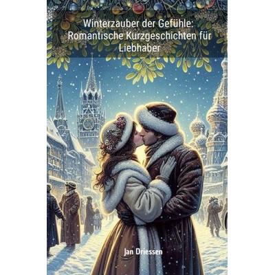 Winterzauber der Gefühle: Romantische Kurzgeschichten für Liebhaber, Taschenbuch von Jan Driessen, Epubli, 978-3-7584-4454-8