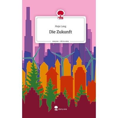 Die Zukunft. Life is a Story - story.one, Gebundene Ausgabe von Maja Lang, Story.one publishing, 978-3-7108-9194-6