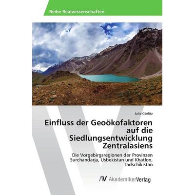 Einfluss der Geoökofaktoren auf die Siedlungsentwicklung Zentralasiens, Taschenbuch von Julia Görlitz, AV Akademikerverlag, 978-3-639-48816-6
