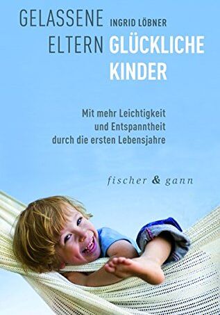 Ingrid Löbner - Gelassene Eltern-Glückliche Kinder: Mit mehr Leichtigkeit und Entspanntheit durch die ersten sechs Lebensjahre - Preis vom 09.10.2026 07:28:09 h