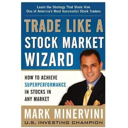 Trade Like a Stock Market Wizard: How to Achieve Super Performance in Stocks in Any Market, Fachbücher von Mark Minervini
