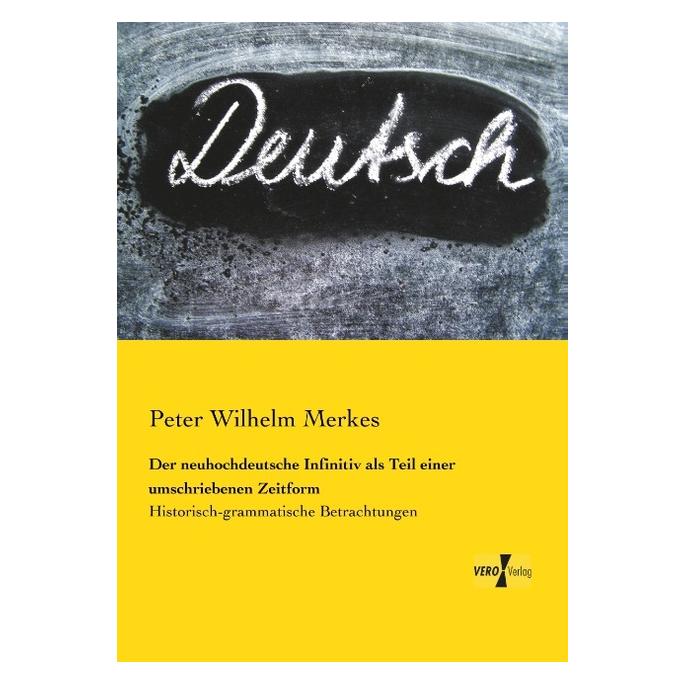 Vero Der neuhochdeutsche Infinitiv als Teil einer umschriebenen Zeitform (Deutsch, Softcover, Peter Wilhelm Merkes) (55546406)