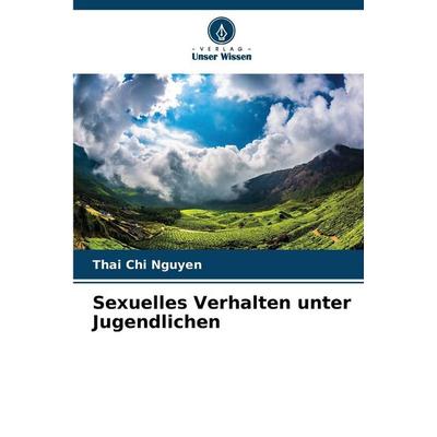 Sexuelles Verhalten unter Jugendlichen, Taschenbuch von Thai Chi Nguyen, Verlag Unser Wissen, 978-620-9-13517-0