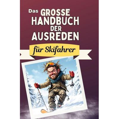 Das große Handbuch der Ausreden für Skifahrer, Gebundene Ausgabe von Anna Schmitt, BoD - Books on Demand, 978-3-7591-4975-6