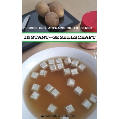 Leben und Aufwachsen in einer Instant Gesellschaft, Taschenbuch von Wolfgang Rupsch, Twentysix, 978-3-7407-3245-5