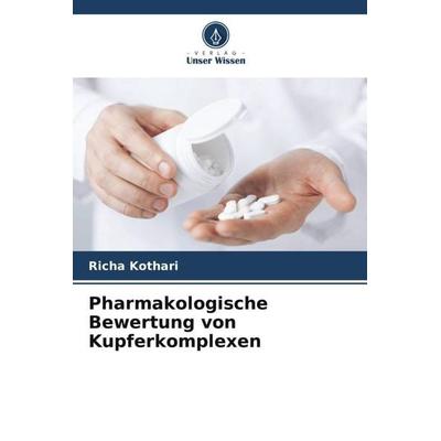 Pharmakologische Bewertung von Kupferkomplexen, Taschenbuch von Richa Kothari, Verlag Unser Wissen, 978-620-5-28021-8