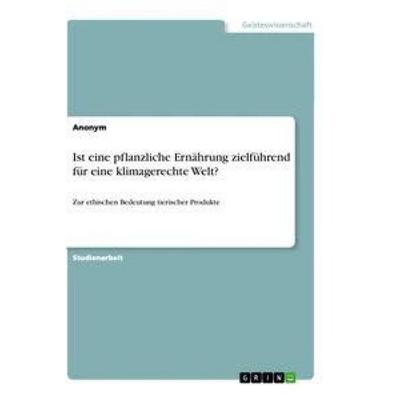 Ist eine pflanzliche Ernährung zielführend für eine klimagerechte Welt?, Taschenbuch von Anonym, GRIN, 978-3-346-60986-1
