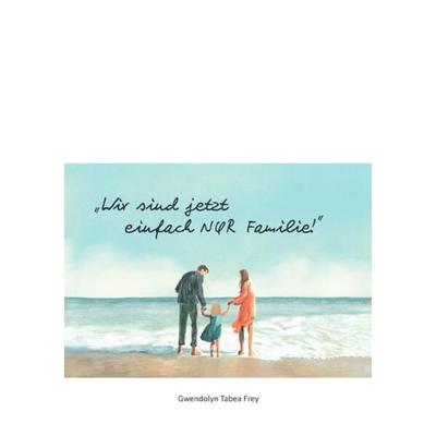 Wir sind jetzt einfach nur Familie, Taschenbuch von Gwendolyn Tabea Frey, Epubli, 978-3-7575-3470-7
