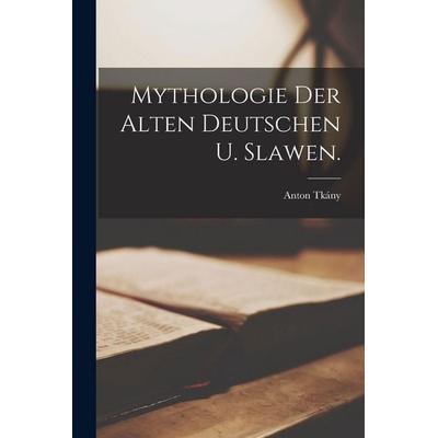 Mythologie der alten Deutschen u. Slawen., Taschenbuch von Anton Tkány, Tradd Street Press, 978-1-01-761323-0