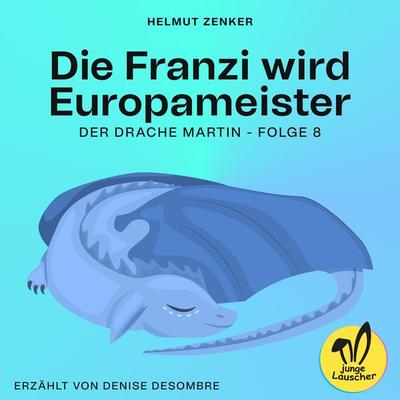 Die Franzi wird Europameister (Der Drache Martin, Folge 8) - Helmut Zenker, Audio, 9783991458807