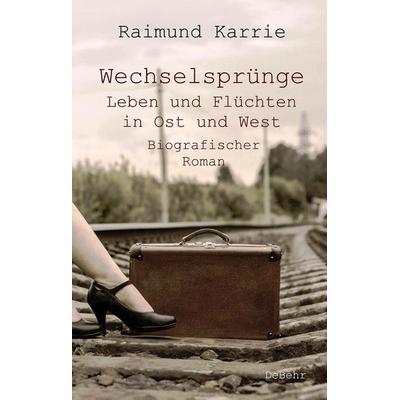 Wechselsprünge - Leben und Flüchten in Ost und West - Biografischer Roman, Taschenbuch von Raimund Karrie, Verlag DeBehr, 978-3-95753-988-5
