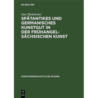 Spätantikes und germanisches Kunstgut in der frühangelsächsischen Kunst, Gebundene Ausgabe von Suse Pfeilstücker, De Gruyter, 978-3-11-237011-7