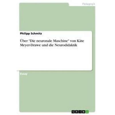 Über 'Die neuronale Maschine' von Käte Meyer-Drawe und die Neurodidaktik, Taschenbuch von Philipp Schmitz, GRIN, 978-3-656-57556-6