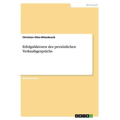 Erfolgsfaktoren des persönlichen Verkaufsgesprächs, Taschenbuch von Christian Otto-Uhlenbruck, GRIN, 978-3-638-84490-1