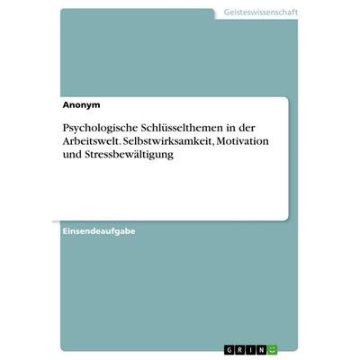 Psychologische Schlüsselthemen in der Arbeitswelt. Selbstwirksamkeit, Motivation und Stressbewältigung, Taschenbuch von Anonymous, GRIN,