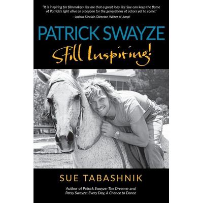 PATRICK SWAYZE, Taschenbuch von Sue Tabashnik, Passion Spirit Dreams Press, 978-0-9894086-8-4