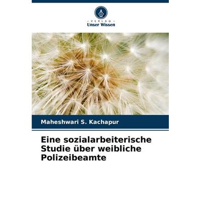 Eine sozialarbeiterische Studie über weibliche Polizeibeamte, Taschenbuch von Maheshwari S. Kachapur, Verlag Unser Wissen, 978-620-6-05147-3