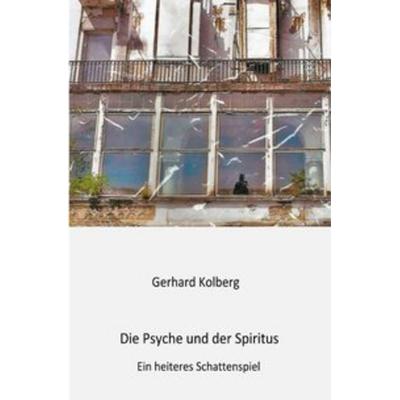 Die Psyche und der Spiritus, Taschenbuch von Gerhard Kolberg, Epubli, 978-3-7467-5620-2