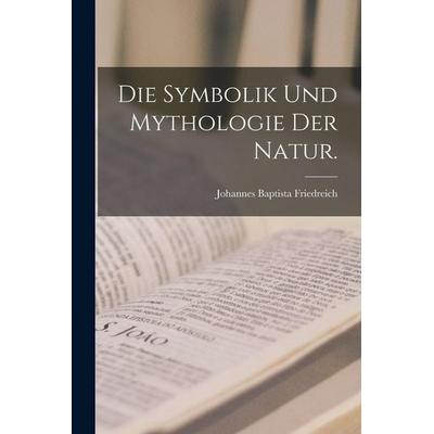 Die Symbolik und Mythologie der Natur., Taschenbuch von Johannes Baptista Friedreich, Legare Street Press, 978-1-01-650605-2