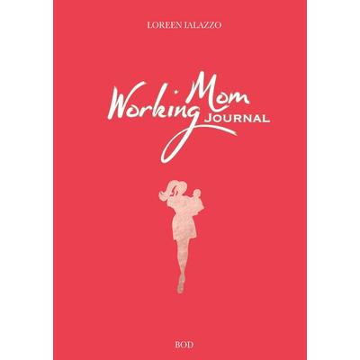Working Mom Journal, Taschenbuch von Loreen Ialazzo, BoD – Books on Demand, 978-3-7504-9731-3