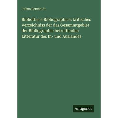 Bibliotheca Bibliographica: kritisches Verzeichniss der das Gesammtgebiet der Bibliographie betreffenden Litteratur des In- und Auslandes, Gebundene