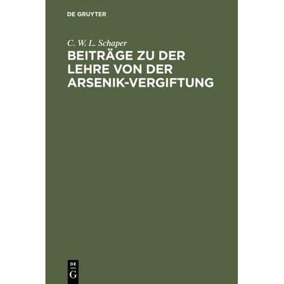 Beiträge zu der Lehre von der Arsenik-Vergiftung, Gebundene Ausgabe von C. W. L. Schaper, De Gruyter, 978-3-11-111843-7