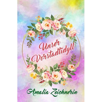 Unser Vorstadtidyll, Taschenbuch von Amalia Zeichnerin, Epubli, 978-3-8187-0801-6