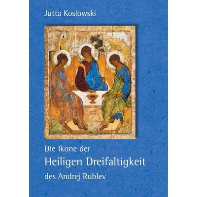 Die Ikone der Heiligen Dreifaltigkeit des Andrej Rublev, Taschenbuch von Jutta Koslowski, BoD – Books on Demand, 978-3-7557-7112-8