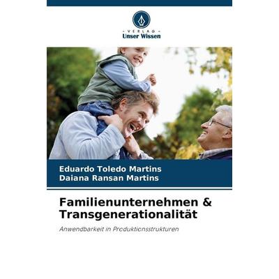 Familienunternehmen & Transgenerationalität, Taschenbuch von Eduardo Toledo Martins,Daiana Ransan Martins, Verlag Unser Wissen, 978-620-9-26716-1