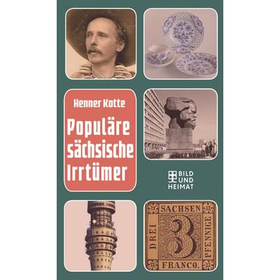 Populäre sächsische Irrtümer, Taschenbuch von Henner Kotte, Bild und Heimat, 978-3-95958-119-6