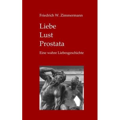 Liebe - Lust - Prostata, Gebundene Ausgabe von Friedrich W. Zimmermann, Zimmermann, Friedrich