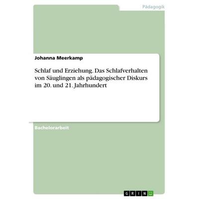 Schlaf und Erziehung. Das Schlafverhalten von Säuglingen als pädagogischer Diskurs im 20. und 21. Jahrhundert, Taschenbuch von Johanna Meerkamp, GRIN,