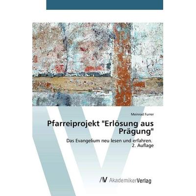 Pfarreiprojekt 'Erlösung aus Prägung'; Taschenbuch von Meinrad Furrer, AV Akademikerverlag, 978-620-9-85125-4