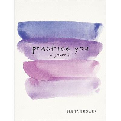 Practice You: A Journal, Gebundene Ausgabe von Elena Brower, St. Martin's Publishing Group, 978-1-62203-922-7