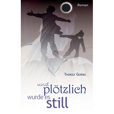 und plötzlich wurde es still, Taschenbuch von Thorolf Gorski, BoD – Books on Demand, 978-3-7386-2277-5
