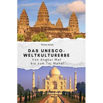 Das UNESCO-Weltkulturerbe, Gebundene Ausgabe von Florian Scholz, BoD - Books on Demand, 978-3-7591-4036-4