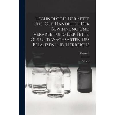 Technologie Der Fette Und Öle. Handbuch Der Gewinnung Und Verarbeitung Der Fette, Öle Und Wachsarten Des Pflanzenund Tierreichs; Volume 1, Taschenbuch